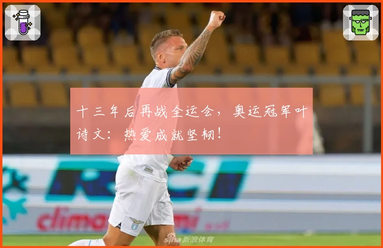 十三年后再战全运会，奥运冠军叶诗文：热爱成就坚韧！