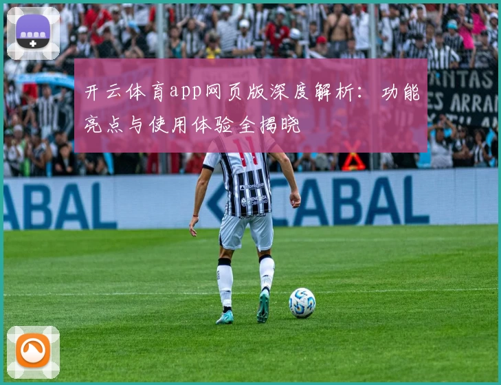 开云体育app网页版深度解析：功能亮点与使用体验全揭晓