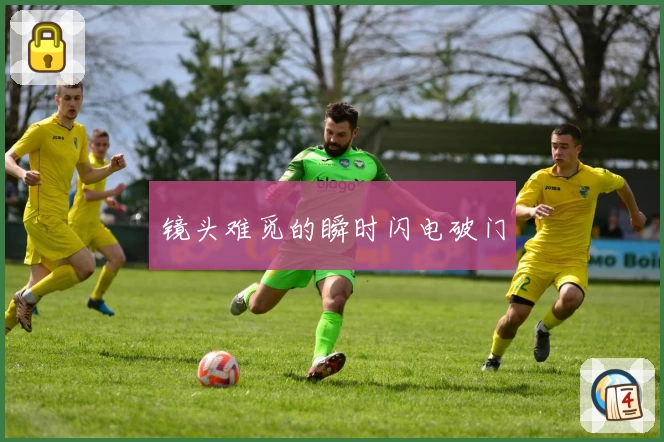 镜头难觅的瞬时闪电破门