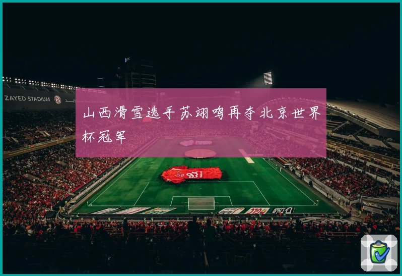 山西滑雪选手苏翊鸣再夺北京世界杯冠军