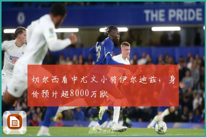切尔西看中尤文小将伊尔迪兹，身价预计超8000万欧
